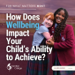 How Does Wellbeing Impact Your Child's Ability to Achieve? How Does Wellbeing Impact Your Child's Ability to Achieve?